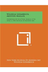 Wilhelm Lehmbruck, Aristide Maillol