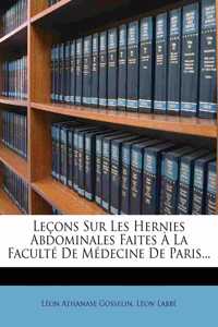 Lecons Sur Les Hernies Abdominales Faites a la Faculte de Medecine de Paris...