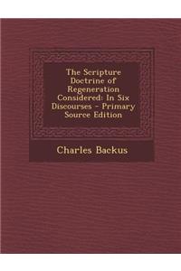 Scripture Doctrine of Regeneration Considered: In Six Discourses