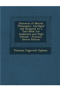 Elements of Mental Philosophy: Abridged and Designed as a Text-Book for Academies and High Schools