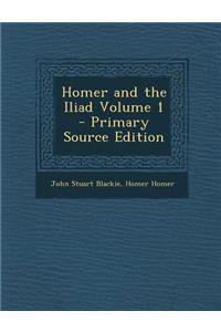 Homer and the Iliad Volume 1