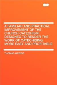 A Familiar and Practical Improvement of the Church Catechism