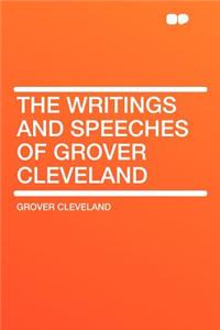 The Writings and Speeches of Grover Cleveland