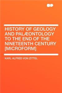 History of Geology and Palï¿½ontology to the End of the Nineteenth Century [microform]