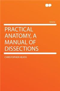Practical Anatomy, a Manual of Dissections