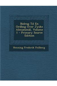 Bidrag Til En Ordbog Over Jyske Almuesmal, Volume 1 - Primary Source Edition