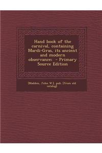 Hand Book of the Carnival, Containing Mardi-Gras, Its Ancient and Modern Observance;