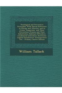 Penological and Preventive Principles: With Special Reference to Europe and America, and to Crime, Pauperism, and Their Prevention; Prisons and Their Substitutes; Habitual Offenders; Conditional Liberation; Sentences; Capital Punishment; Intemperan