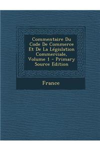 Commentaire Du Code de Commerce Et de La Legislation Commerciale, Volume 1 - Primary Source Edition