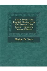 Latin Stems and English Derivatives: For Second Year Latin - Primary Source Edition