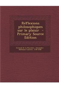 Reflexions Philosophiques Sur Le Plaisir - Primary Source Edition