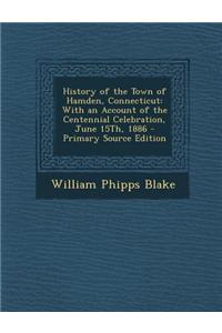History of the Town of Hamden, Connecticut: With an Account of the Centennial Celebration, June 15th, 1886