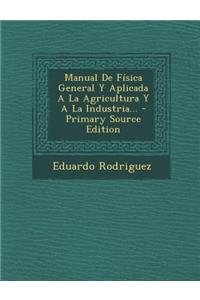 Manual de Fisica General y Aplicada a la Agricultura y a la Industria... - Primary Source Edition