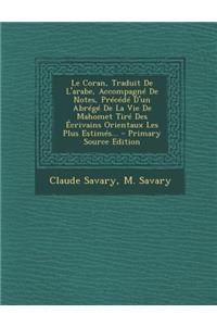 Le Coran, Traduit de L'Arabe, Accompagne de Notes, Precede D'Un Abrege de La Vie de Mahomet Tire Des Ecrivains Orientaux Les Plus Estimes... - Primar