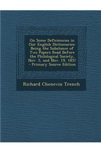 On Some Deficiencies in Our English Dictionaries: Being the Substance of Two Papers Read Before the Philological Society, Nov. 5, and Nov. 19, 1857 -