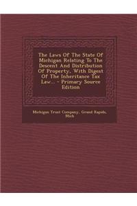 The Laws of the State of Michigan Relating to the Descent and Distribution of Property, with Digest of the Inheritance Tax Law...