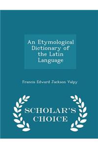 Etymological Dictionary of the Latin Language - Scholar's Choice Edition