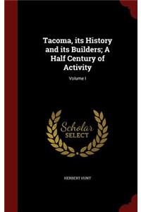 Tacoma, its History and its Builders; A Half Century of Activity