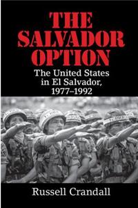 Salvador Option: The United States in El Salvador, 1977-1992