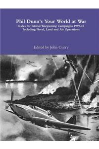 Phil Dunn's Your World at War Rules for Global Wargaming Campaigns 1939-45 Including Naval, Land and Air Operations
