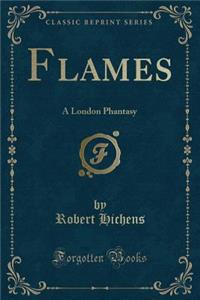 Flames: A London Phantasy (Classic Reprint)