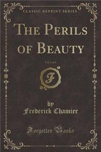 The Perils of Beauty, Vol. 2 of 3 (Classic Reprint)