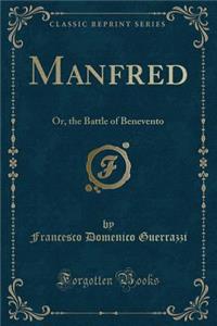 Manfred: Or, the Battle of Benevento (Classic Reprint)