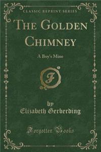 The Golden Chimney: A Boy's Mine (Classic Reprint)