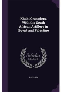 Khaki Crusaders. with the South African Artillery in Egypt and Palestine