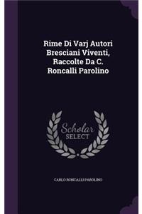 Rime Di Varj Autori Bresciani Viventi, Raccolte Da C. Roncalli Parolino