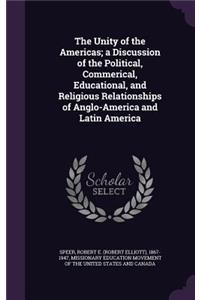 The Unity of the Americas; A Discussion of the Political, Commerical, Educational, and Religious Relationships of Anglo-America and Latin America