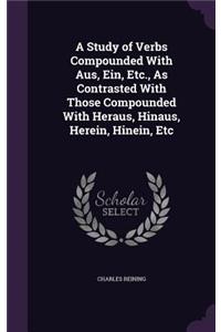 A Study of Verbs Compounded With Aus, Ein, Etc., As Contrasted With Those Compounded With Heraus, Hinaus, Herein, Hinein, Etc