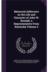 Memorial Addresses on the Life and Character of John W. Kendall, a Representative from Kentucky Volume 2