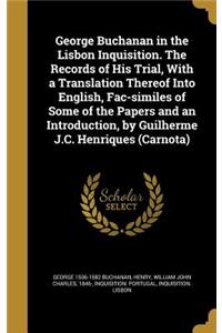 George Buchanan in the Lisbon Inquisition. The Records of His Trial, With a Translation Thereof Into English, Fac-similes of Some of the Papers and an Introduction, by Guilherme J.C. Henriques (Carnota)