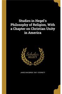 Studies in Hegel's Philosophy of Religion, With a Chapter on Christian Unity in America