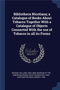 Bibliotheca Nicotiana; a Catalogue of Books About Tobacco Together With a Catalogue of Objects Connected With the use of Tobacco in all its Forms