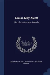 Louisa May Alcott: Her Life, Letters, and Journals