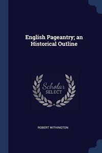ENGLISH PAGEANTRY; AN HISTORICAL OUTLINE
