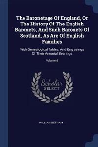 Baronetage Of England, Or The History Of The English Baronets, And Such Baronets Of Scotland, As Are Of English Families