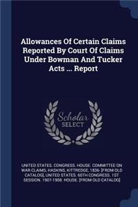 Allowances Of Certain Claims Reported By Court Of Claims Under Bowman And Tucker Acts ... Report