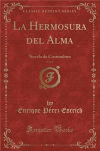 La Hermosura del Alma, Vol. 1: Novela de Costumbres (Classic Reprint)