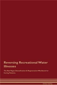 Reversing Recreational Water Illnesses the Raw Vegan Detoxification & Regeneration Workbook for Curing Patients