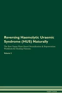 Reversing Haemolytic Uraemic Syndrome (Hus) Naturally the Raw Vegan Plant-Based Detoxification & Regeneration Workbook for Healing Patients. Volume 2