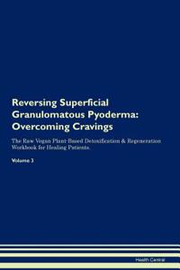 Reversing Superficial Granulomatous Pyoderma: Overcoming Cravings the Raw Vegan Plant-Based Detoxification & Regeneration Workbook for Healing Patients. Volume 3