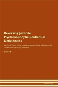 Reversing Juvenile Myelomonocytic Leukemia: Deficiencies The Raw Vegan Plant-Based Detoxification & Regeneration Workbook for Healing Patients. Volume 4