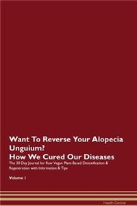 Want To Reverse Your Alopecia Unguium? How We Cured Our Diseases. The 30 Day Journal for Raw Vegan Plant-Based Detoxification & Regeneration with Information & Tips Volume 1