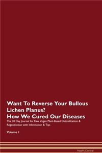 Want To Reverse Your Bullous Lichen Planus? How We Cured Our Diseases. The 30 Day Journal for Raw Vegan Plant-Based Detoxification & Regeneration with Information & Tips Volume 1
