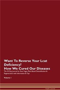 Want To Reverse Your Lcat Deficiency? How We Cured Our Diseases. The 30 Day Journal for Raw Vegan Plant-Based Detoxification & Regeneration with Information & Tips Volume 1