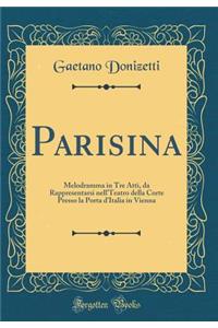 Parisina: Melodramma in Tre Atti, Da Rappresentarsi Nell'teatro Della Corte Presso La Porta d'Italia in Vienna (Classic Reprint)