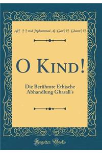 O Kind!: Die BerÃ¼hmte Ethische Abhandlung Ghasali's (Classic Reprint)